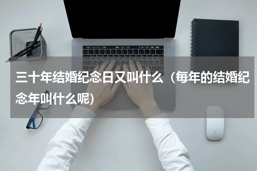 三十年结婚纪念日又叫什么（每年的结婚纪念年叫什么呢）