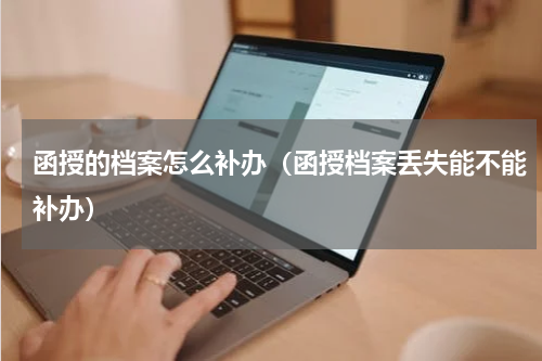 函授的档案怎么补办（函授档案丢失能不能补办）