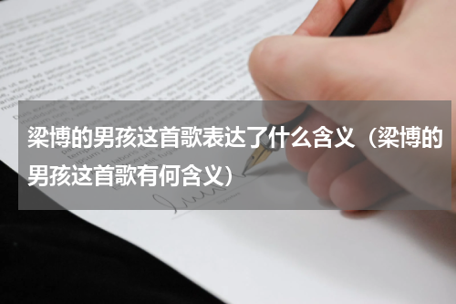 梁博的男孩这首歌表达了什么含义（梁博的男孩这首歌有何含义）