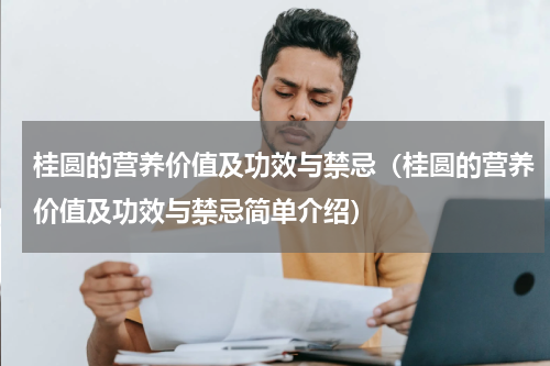 桂圆的营养价值及功效与禁忌（桂圆的营养价值及功效与禁忌简单介绍）
