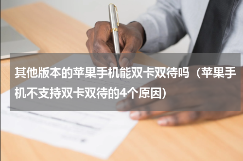 其他版本的苹果手机能双卡双待吗（苹果手机不支持双卡双待的4个原因）