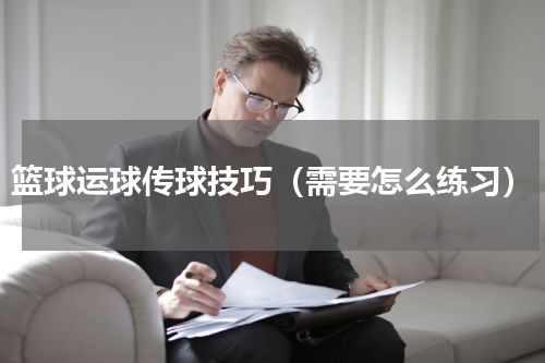 篮球运球传球技巧（需要怎么练习）