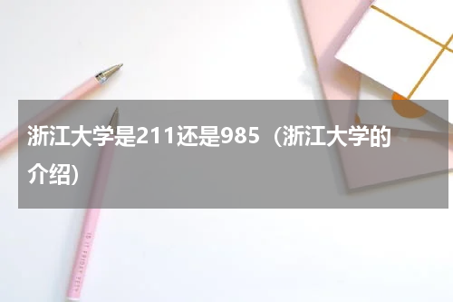 浙江大学是211还是985（浙江大学的介绍）