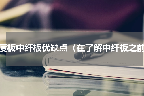 密度板中纤板优缺点（在了解中纤板之前）