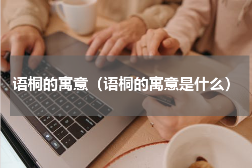 语桐的寓意（语桐的寓意是什么）