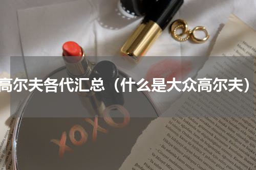 高尔夫各代汇总（什么是大众高尔夫）