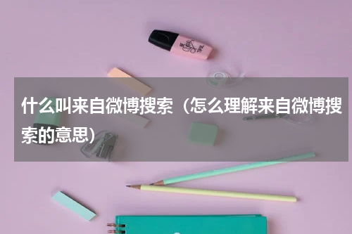什么叫来自微博搜索（怎么理解来自微博搜索的意思）