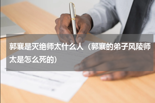 郭襄是灭绝师太什么人（郭襄的弟子风陵师太是怎么死的）