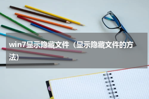 win7显示隐藏文件（显示隐藏文件的方法）