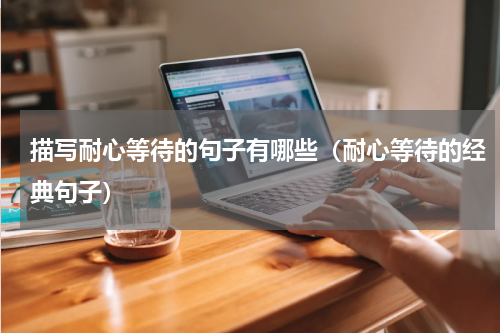 描写耐心等待的句子有哪些（耐心等待的经典句子）