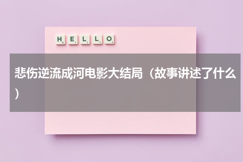 悲伤逆流成河电影大结局（故事讲述了什么）