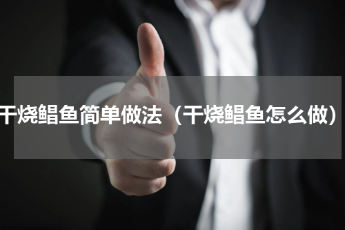 干烧鲳鱼简单做法（干烧鲳鱼怎么做）