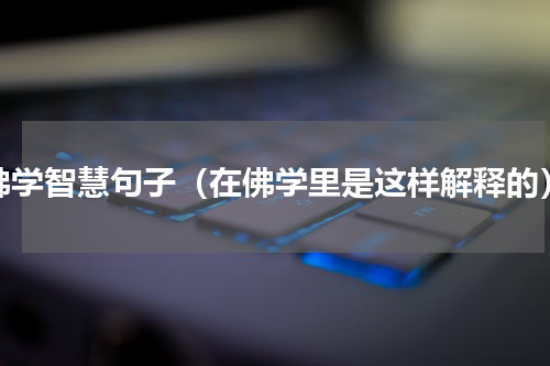 佛学智慧句子（在佛学里是这样解释的）