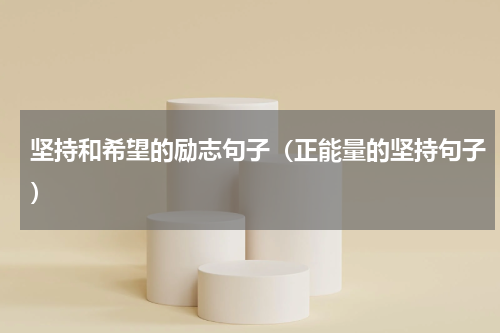 坚持和希望的励志句子（正能量的坚持句子）
