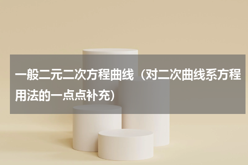 一般二元二次方程曲线（对二次曲线系方程用法的一点点补充）
