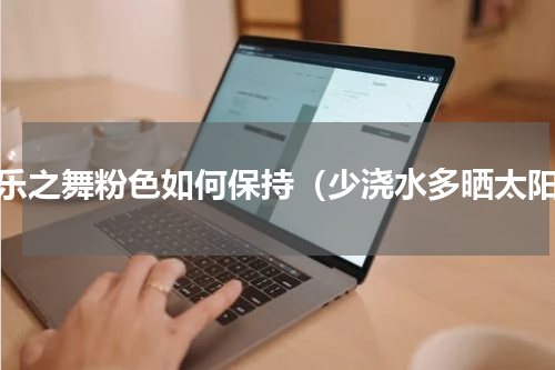 雅乐之舞粉色如何保持（少浇水多晒太阳）