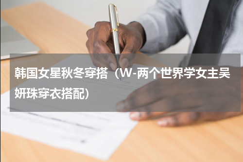 韩国女星秋冬穿搭（W-两个世界学女主吴妍珠穿衣搭配）