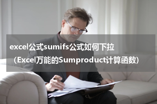 excel公式sumifs公式如何下拉（Excel万能的Sumproduct计算函数）