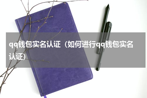 qq钱包实名认证（如何进行qq钱包实名认证）