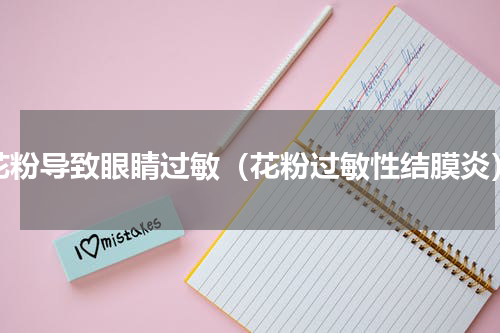 花粉导致眼睛过敏（花粉过敏性结膜炎）