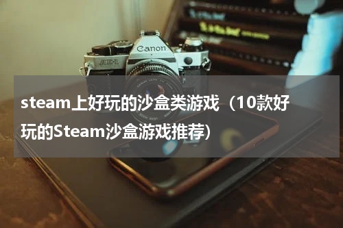 steam上好玩的沙盒类游戏（10款好玩的Steam沙盒游戏推荐）