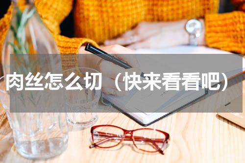 肉丝怎么切（快来看看吧）