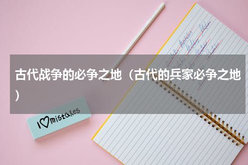 古代战争的必争之地（古代的兵家必争之地）