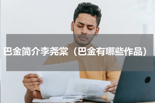 巴金简介李尧棠（巴金有哪些作品）
