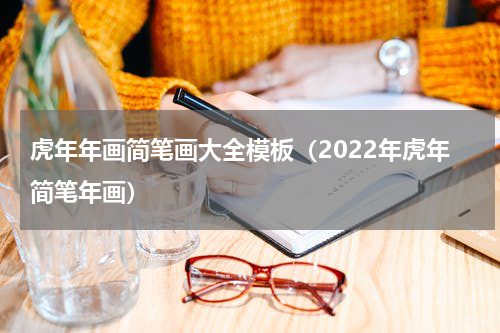 虎年年画简笔画大全模板（2022年虎年简笔年画）