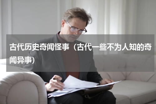 古代历史奇闻怪事（古代一些不为人知的奇闻异事）