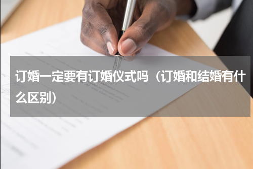 订婚一定要有订婚仪式吗（订婚和结婚有什么区别）