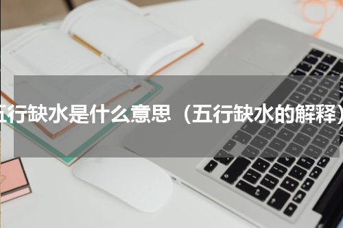 五行缺水是什么意思（五行缺水的解释）