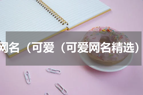 网名（可爱（可爱网名精选）