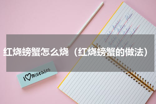 红烧螃蟹怎么烧（红烧螃蟹的做法）