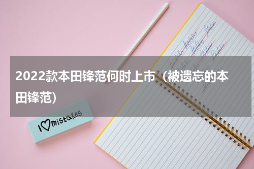 2022款本田锋范何时上市（被遗忘的本田锋范）