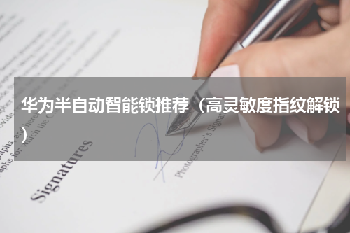 华为半自动智能锁推荐（高灵敏度指纹解锁）