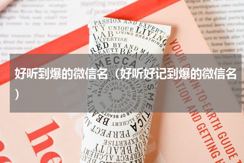好听到爆的微信名（好听好记到爆的微信名）