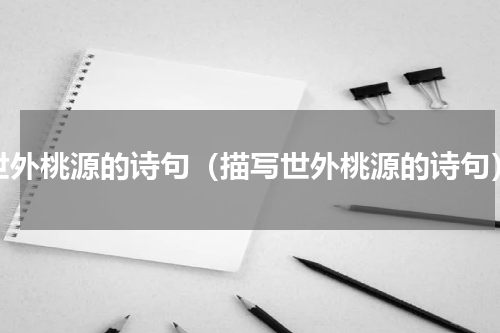 世外桃源的诗句（描写世外桃源的诗句）