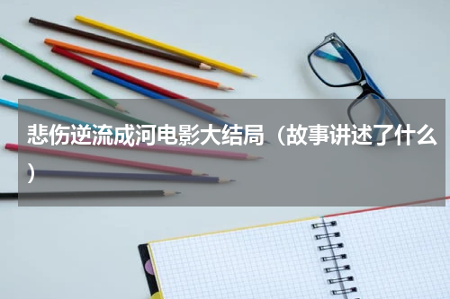 悲伤逆流成河电影大结局（故事讲述了什么）