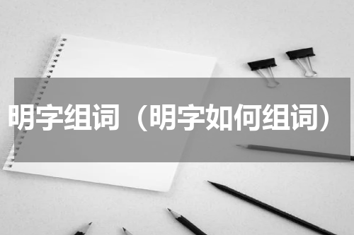 明字组词（明字如何组词）