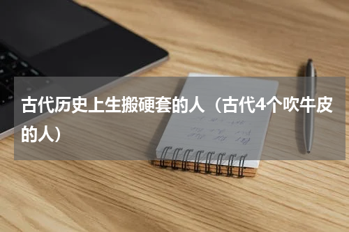 古代历史上生搬硬套的人（古代4个吹牛皮的人）