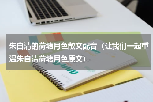 朱自清的荷塘月色散文配音（让我们一起重温朱自清荷塘月色原文）
