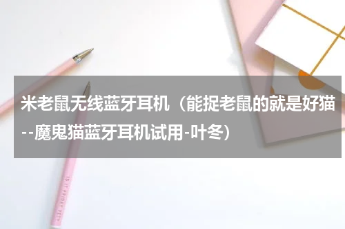 米老鼠无线蓝牙耳机（能捉老鼠的就是好猫--魔鬼猫蓝牙耳机试用-叶冬）