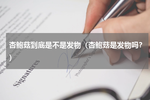 杏鲍菇到底是不是发物（杏鲍菇是发物吗？）