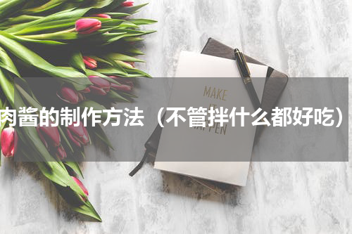 肉酱的制作方法（不管拌什么都好吃）
