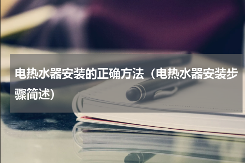 电热水器安装的正确方法（电热水器安装步骤简述）
