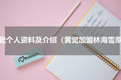 黄觉个人资料及介绍（黄觉加盟林海雪原）