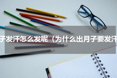 月子发汗怎么发呢（为什么出月子要发汗）