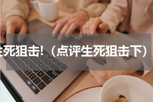 生死狙击!（点评生死狙击下）