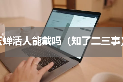 玉蝉活人能戴吗（知了二三事）